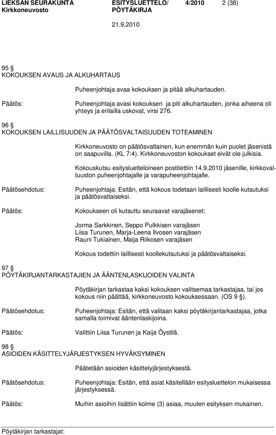 96 KOKOUKSEN LAILLISUUDEN JA PÄÄTÖSVALTAISUUDEN TOTEAMINEN on päätösvaltainen, kun enemmän kuin puolet jäsenistä on saapuvilla. (KL 7:4). n kokoukset eivät ole julkisia.