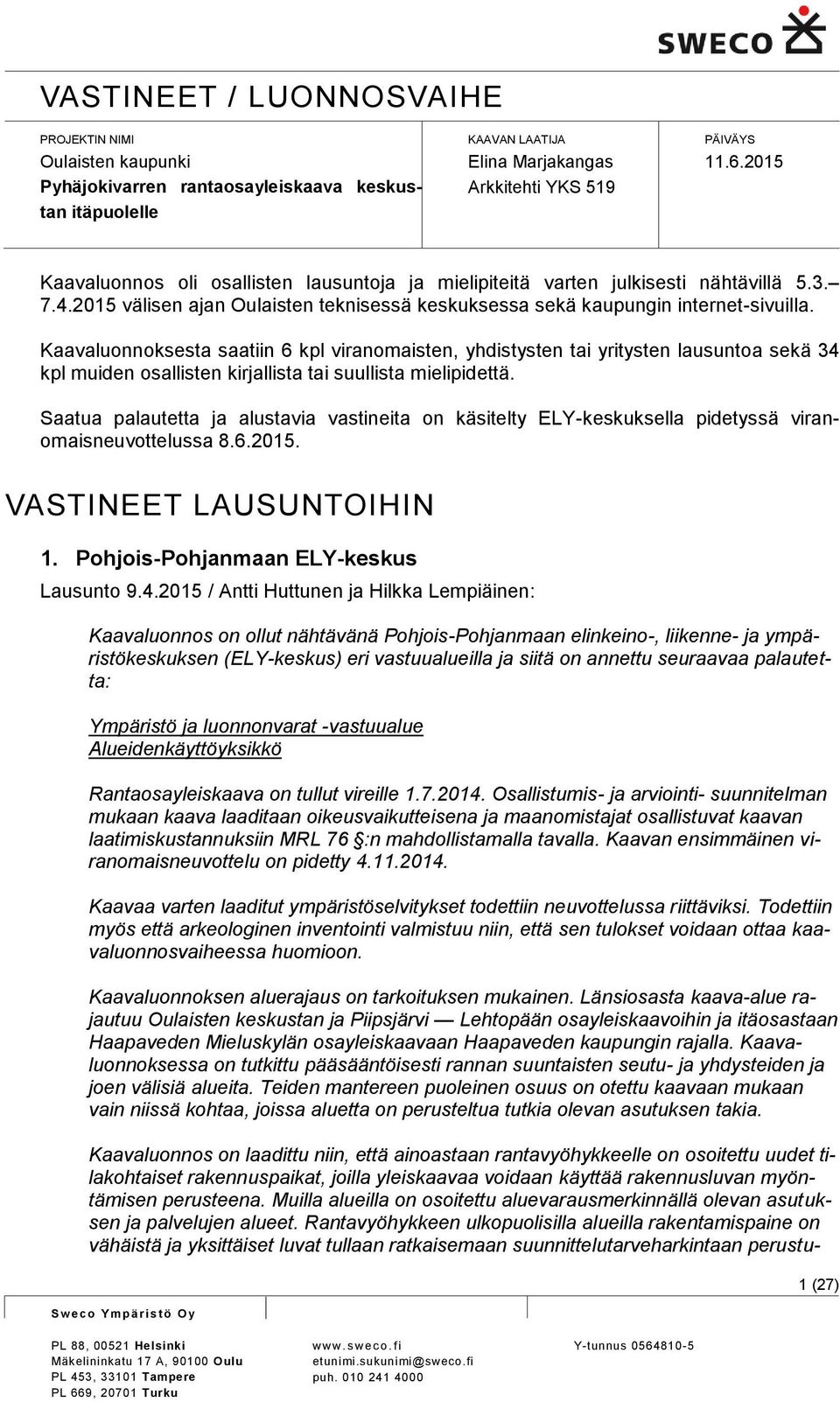 Kaavaluonnoksesta saatiin 6 kpl viranomaisten, yhdistysten tai yritysten lausuntoa sekä 34 kpl muiden osallisten kirjallista tai suullista mielipidettä.