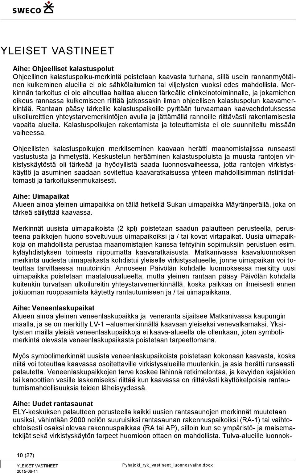 Merkinnän tarkoitus ei ole aiheuttaa haittaa alueen tärkeälle elinkeinotoiminnalle, ja jokamiehen oikeus rannassa kulkemiseen riittää jatkossakin ilman ohjeellisen kalastuspolun kaavamerkintää.