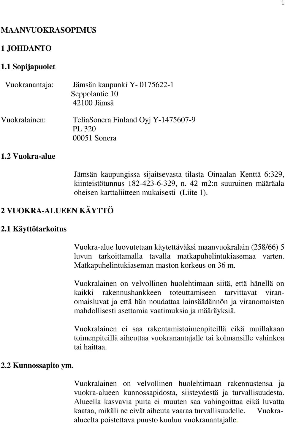 42 m2:n suuruinen määräala oheisen karttaliitteen mukaisesti (Liite 1). Vuokra-alue luovutetaan käytettäväksi maanvuokralain (258/66) 5 luvun tarkoittamalla tavalla matkapuhelintukiasemaa varten.