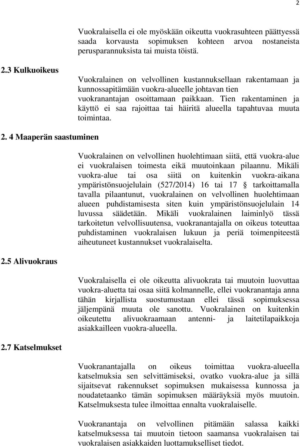 Tien rakentaminen ja käyttö ei saa rajoittaa tai häiritä alueella tapahtuvaa muuta toimintaa. 2. 4 Maaperän saastuminen 2.5 Alivuokraus 2.