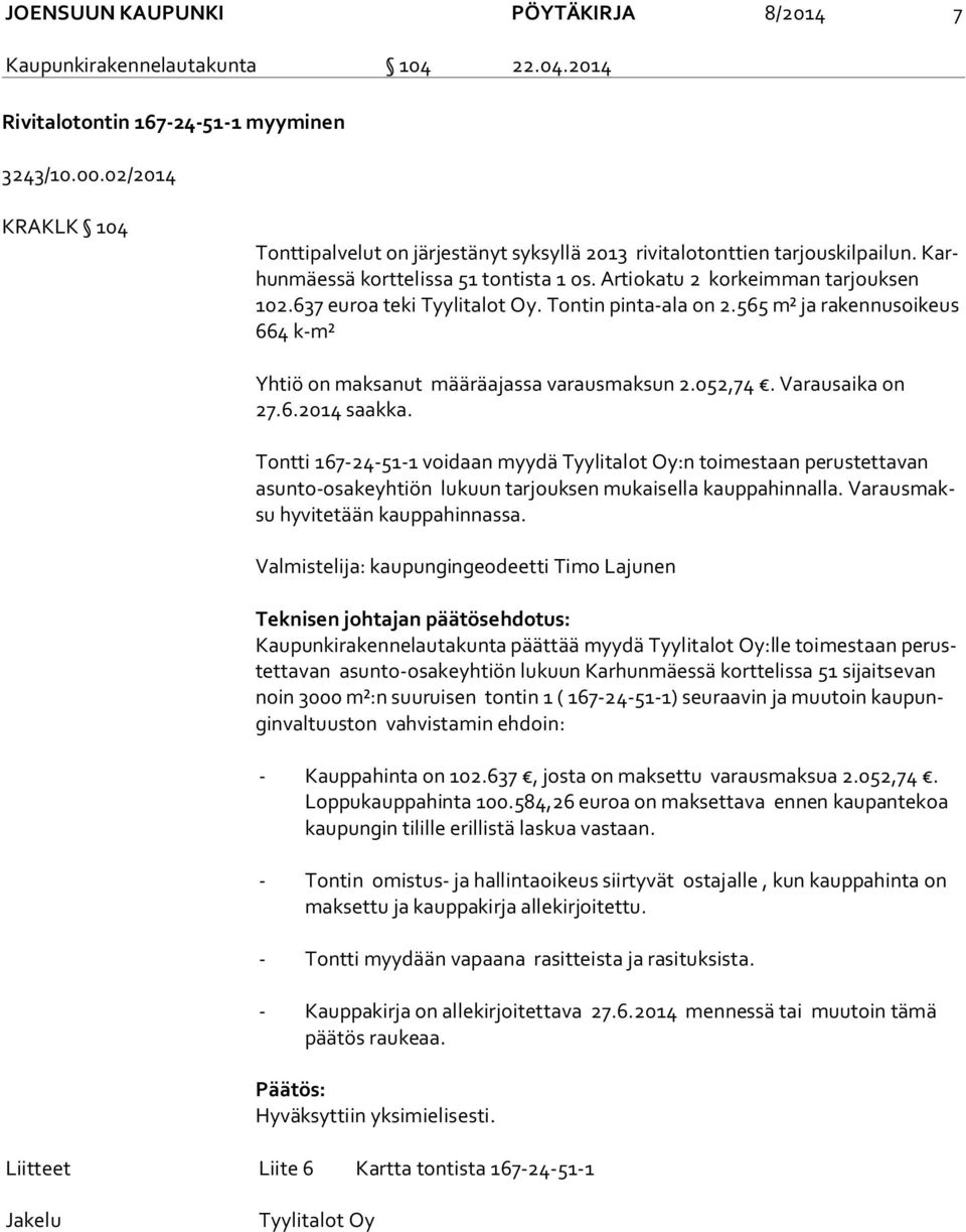 637 euroa teki Tyylitalot Oy. Tontin pinta-ala on 2.565 m² ja rakennusoikeus 664 k-m² Yhtiö on maksanut määräajassa varausmaksun 2.052,74. Varausaika on 27.6.2014 saakka.