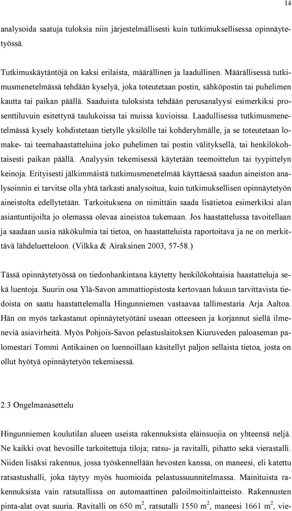 Saaduista tuloksista tehdään perusanalyysi esimerkiksi prosenttiluvuin esitettynä taulukoissa tai muissa kuvioissa.