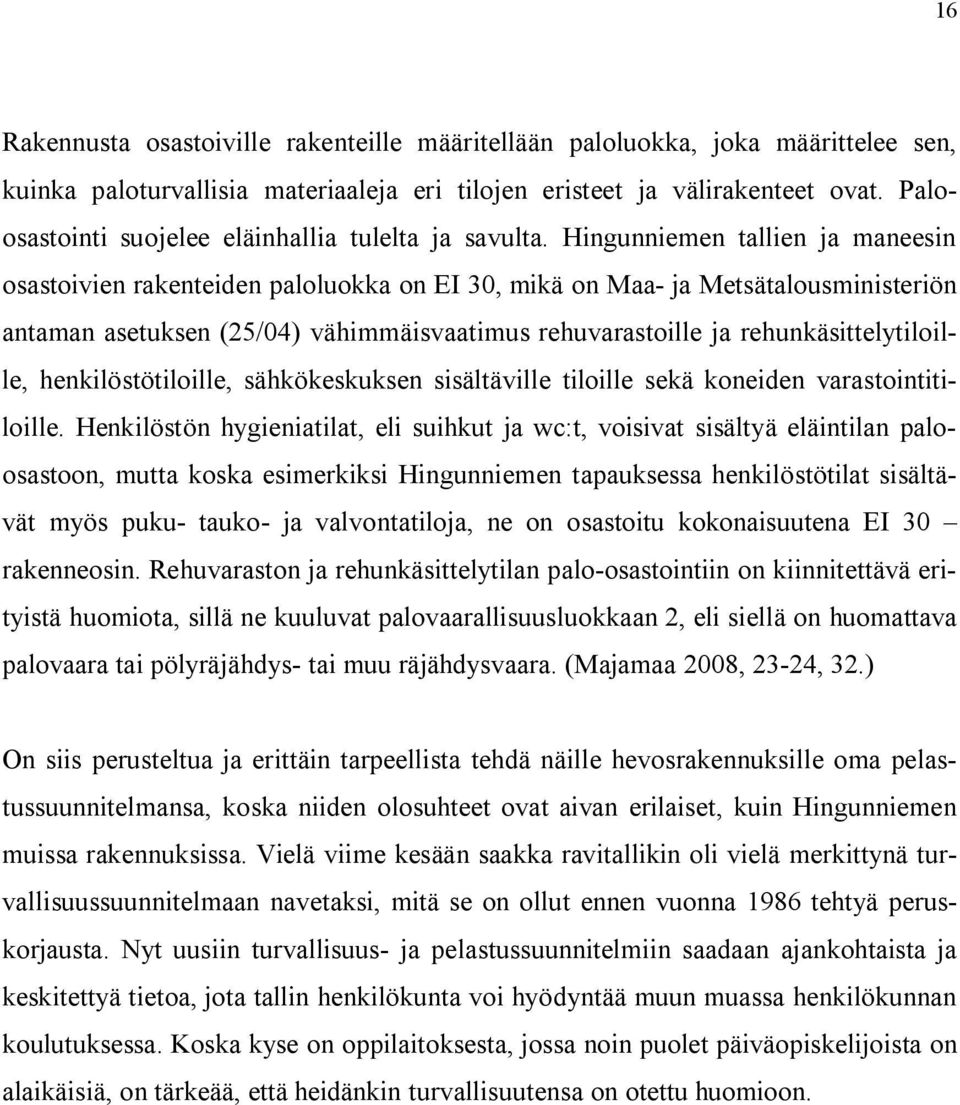 Hingunniemen tallien ja maneesin osastoivien rakenteiden paloluokka on EI 30, mikä on Maa- ja Metsätalousministeriön antaman asetuksen (25/04) vähimmäisvaatimus rehuvarastoille ja