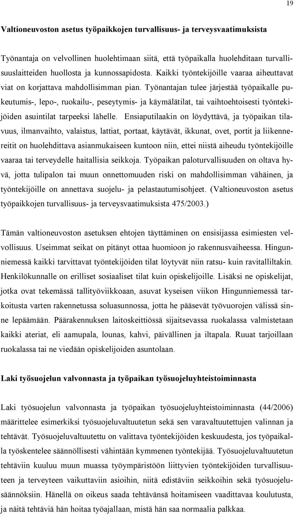 Työnantajan tulee järjestää työpaikalle pukeutumis-, lepo-, ruokailu-, peseytymis- ja käymälätilat, tai vaihtoehtoisesti työntekijöiden asuintilat tarpeeksi lähelle.