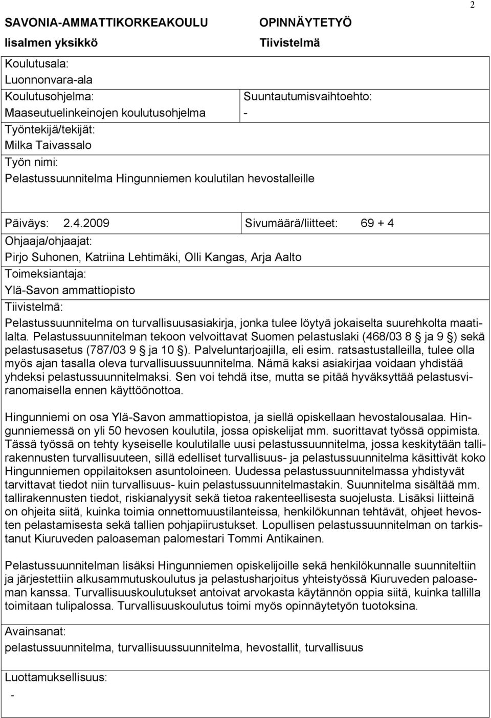 2009 Sivumäärä/liitteet: 69 + 4 Ohjaaja/ohjaajat: Pirjo Suhonen, Katriina Lehtimäki, Olli Kangas, Arja Aalto Toimeksiantaja: Ylä-Savon ammattiopisto Tiivistelmä: Pelastussuunnitelma on