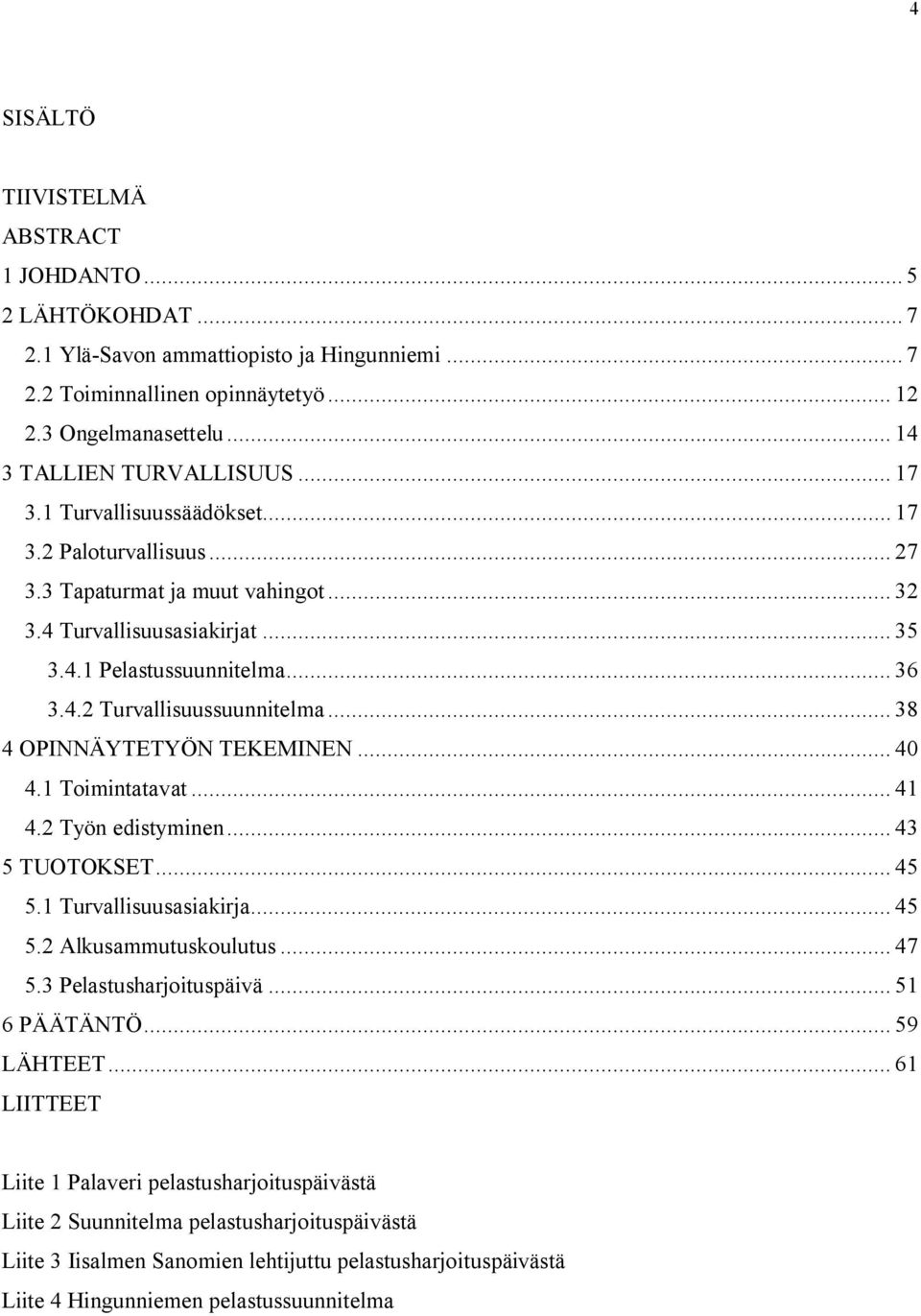 .. 38 4 OPINNÄYTETYÖN TEKEMINEN... 40 4.1 Toimintatavat... 41 4.2 Työn edistyminen... 43 5 TUOTOKSET... 45 5.1 Turvallisuusasiakirja... 45 5.2 Alkusammutuskoulutus... 47 5.3 Pelastusharjoituspäivä.