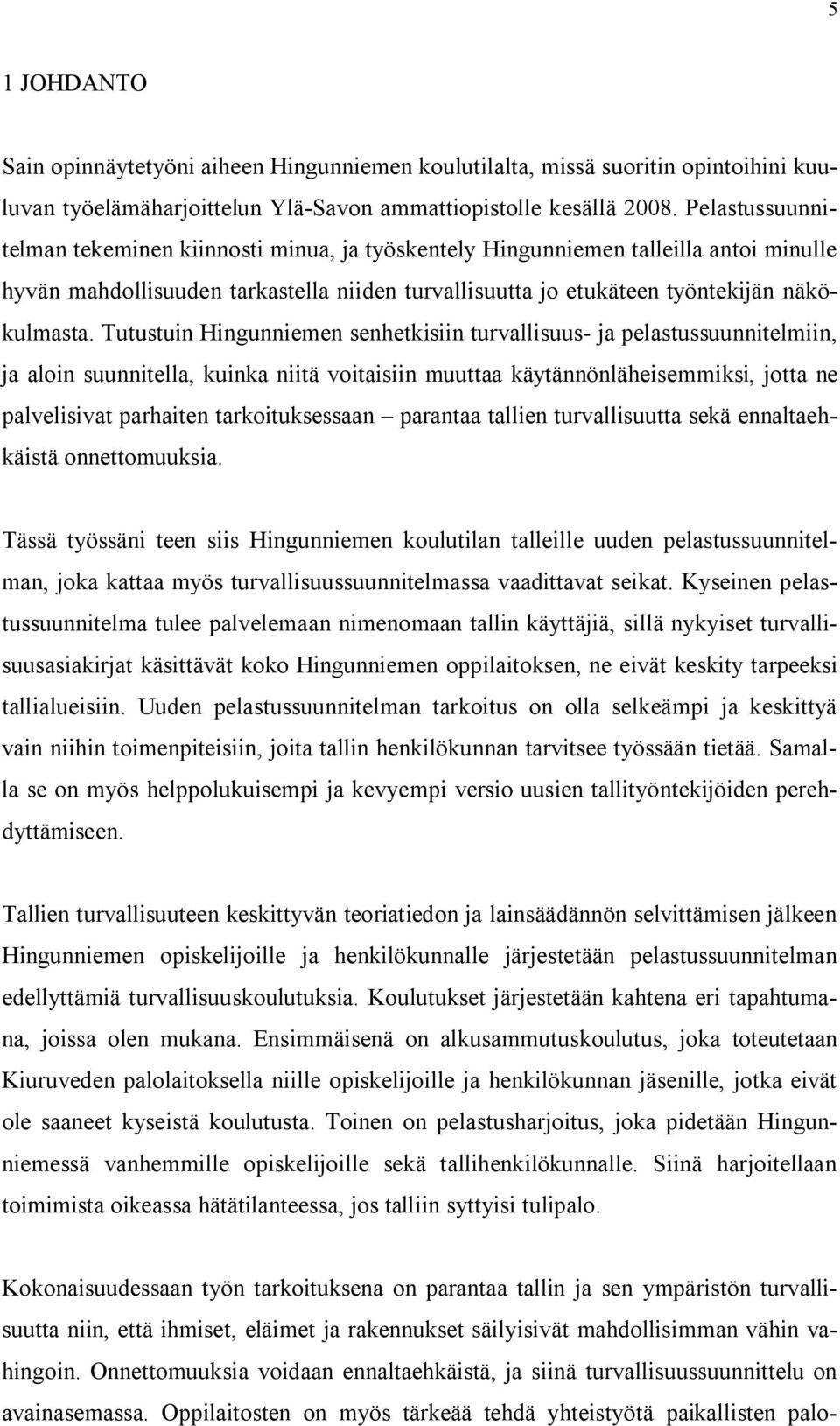 Tutustuin Hingunniemen senhetkisiin turvallisuus- ja pelastussuunnitelmiin, ja aloin suunnitella, kuinka niitä voitaisiin muuttaa käytännönläheisemmiksi, jotta ne palvelisivat parhaiten