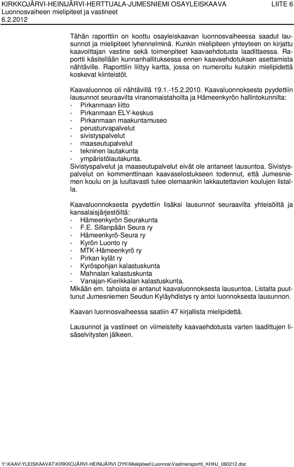 Raporttiin liittyy kartta, jossa on numeroitu kutakin mielipidettä koskevat kiinteistöt. Kaavaluonnos oli nähtävillä 19.1.-15.2.2010.