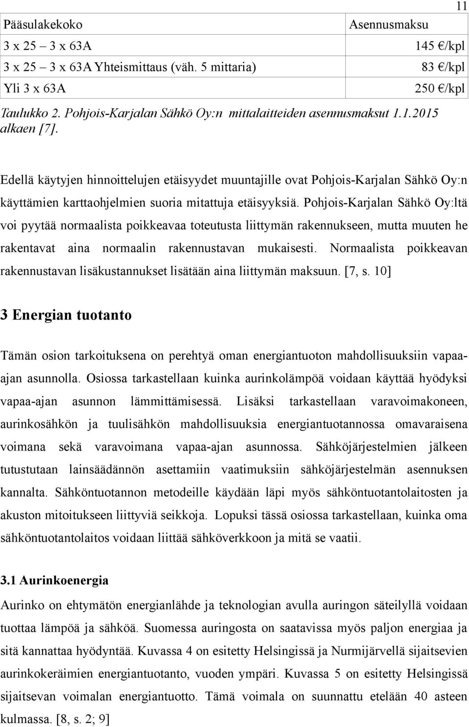 Edellä käytyjen hinnoittelujen etäisyydet muuntajille ovat Pohjois-Karjalan Sähkö Oy:n käyttämien karttaohjelmien suoria mitattuja etäisyyksiä.