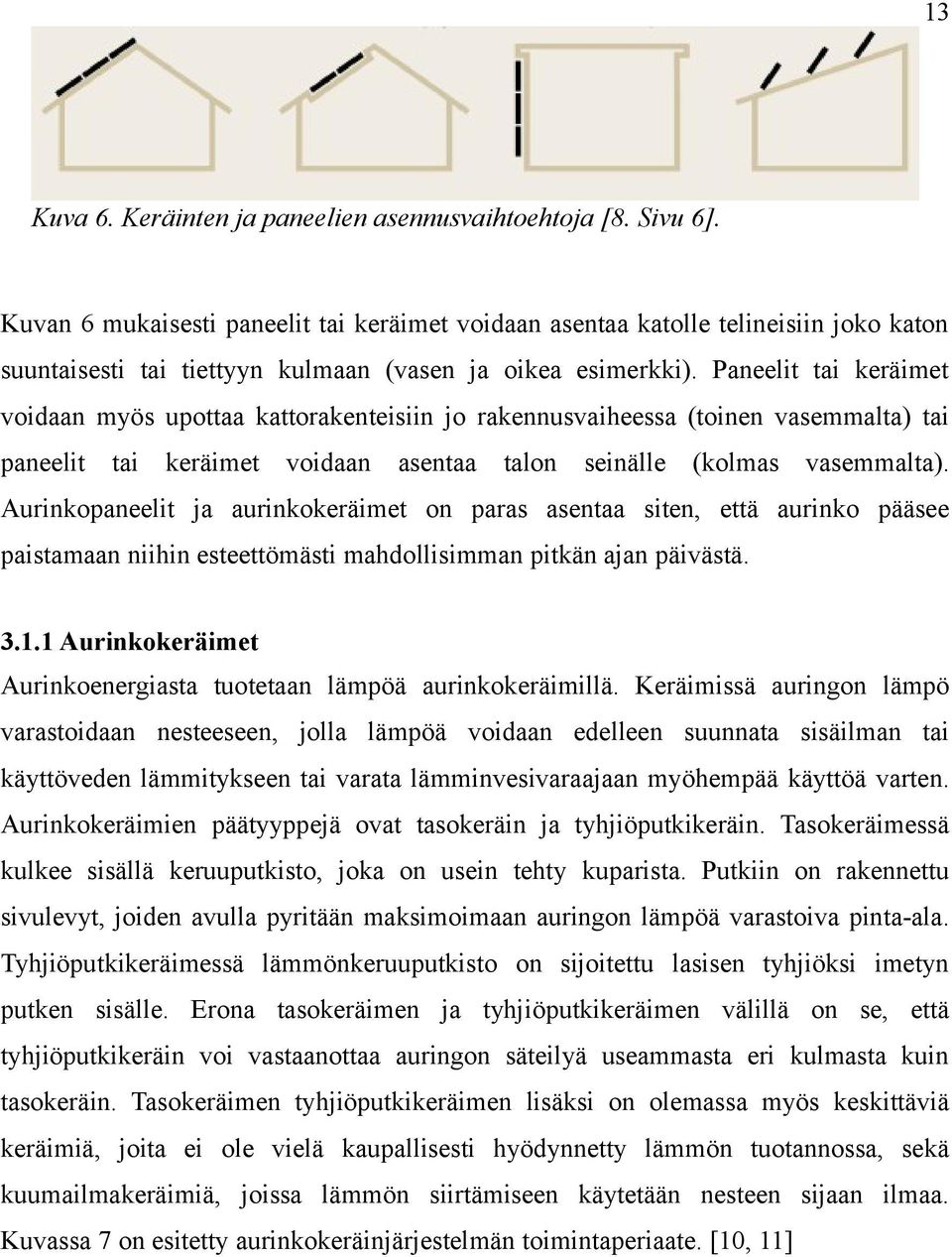 Paneelit tai keräimet voidaan myös upottaa kattorakenteisiin jo rakennusvaiheessa (toinen vasemmalta) tai paneelit tai keräimet voidaan asentaa talon seinälle (kolmas vasemmalta).