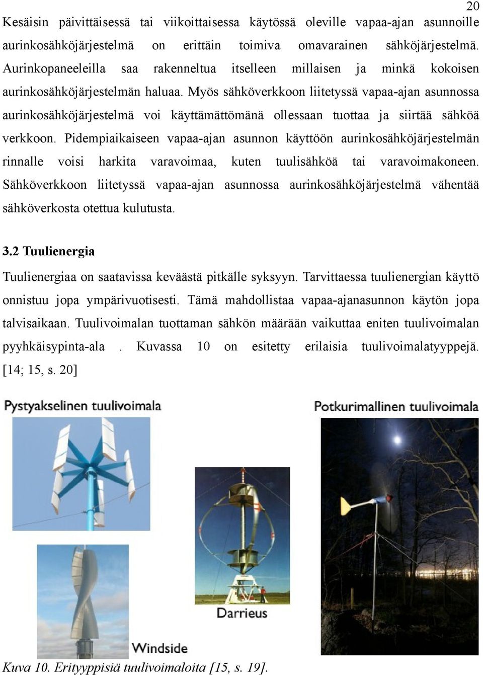 Myös sähköverkkoon liitetyssä vapaa-ajan asunnossa aurinkosähköjärjestelmä voi käyttämättömänä ollessaan tuottaa ja siirtää sähköä verkkoon.