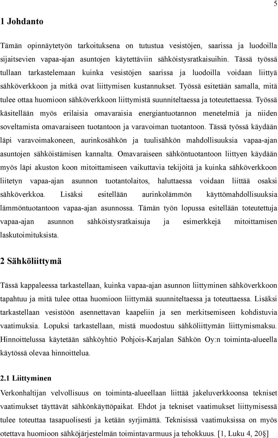 Työssä esitetään samalla, mitä tulee ottaa huomioon sähköverkkoon liittymistä suunniteltaessa ja toteutettaessa.