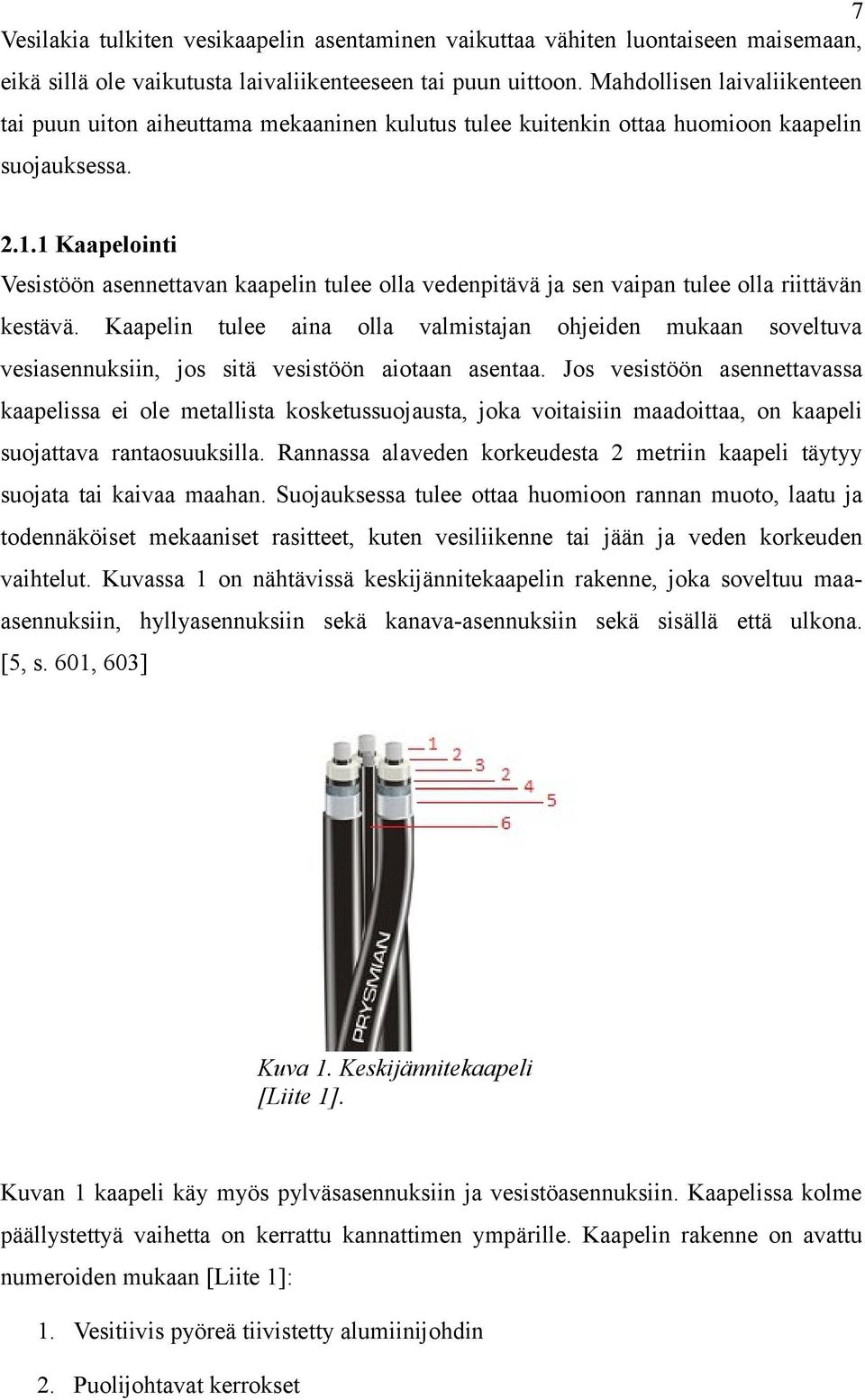 1 Kaapelointi Vesistöön asennettavan kaapelin tulee olla vedenpitävä ja sen vaipan tulee olla riittävän kestävä.