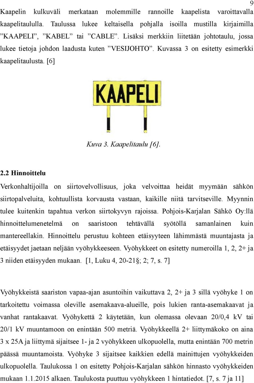 2 Hinnoittelu Verkonhaltijoilla on siirtovelvollisuus, joka velvoittaa heidät myymään sähkön siirtopalveluita, kohtuullista korvausta vastaan, kaikille niitä tarvitseville.