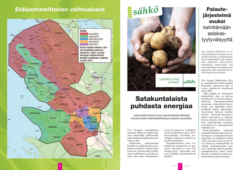 Saneeraustyöt ovat usein ilmajohtojen korvaamista maakaapeleilla, jolloin esimerkiksi kaivutöitä tehdään alueella paljon Satakuntalaista puhdasta energiaa Lähes kaikki lämpö ja suuri osa hankitusta