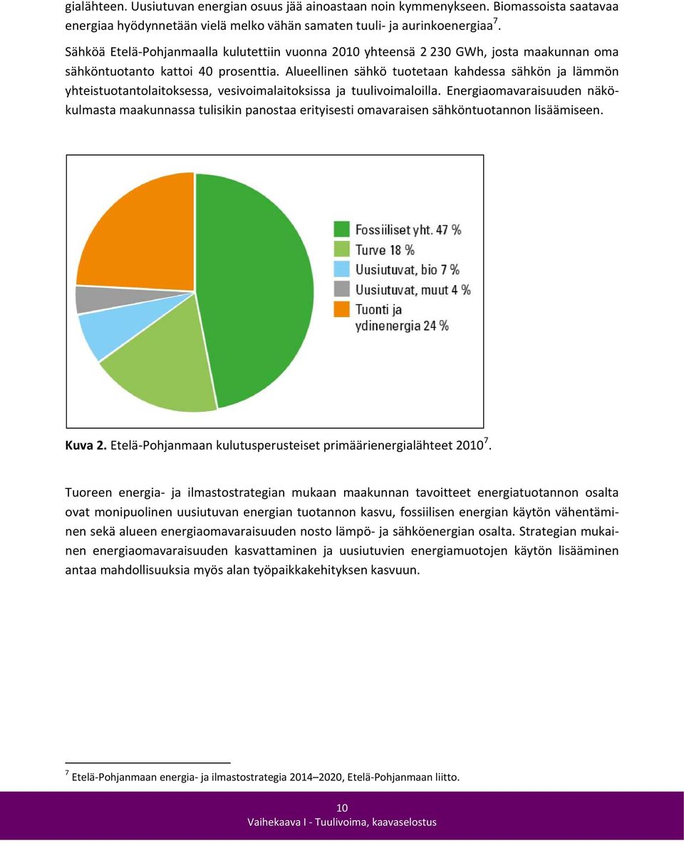 Alueellinen sähkö tuotetaan kahdessa sähkön ja lämmön yhteistuotantolaitoksessa, vesivoimalaitoksissa ja tuulivoimaloilla.