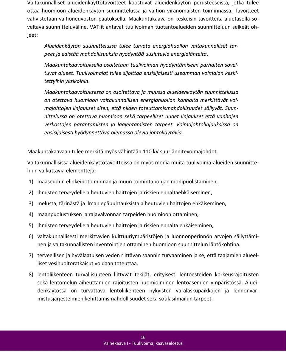 VAT:it antavat tuulivoiman tuotantoalueiden suunnitteluun selkeät ohjeet: Alueidenkäytön suunnittelussa tulee turvata energiahuollon valtakunnalliset tarpeet ja edistää mahdollisuuksia hyödyntää