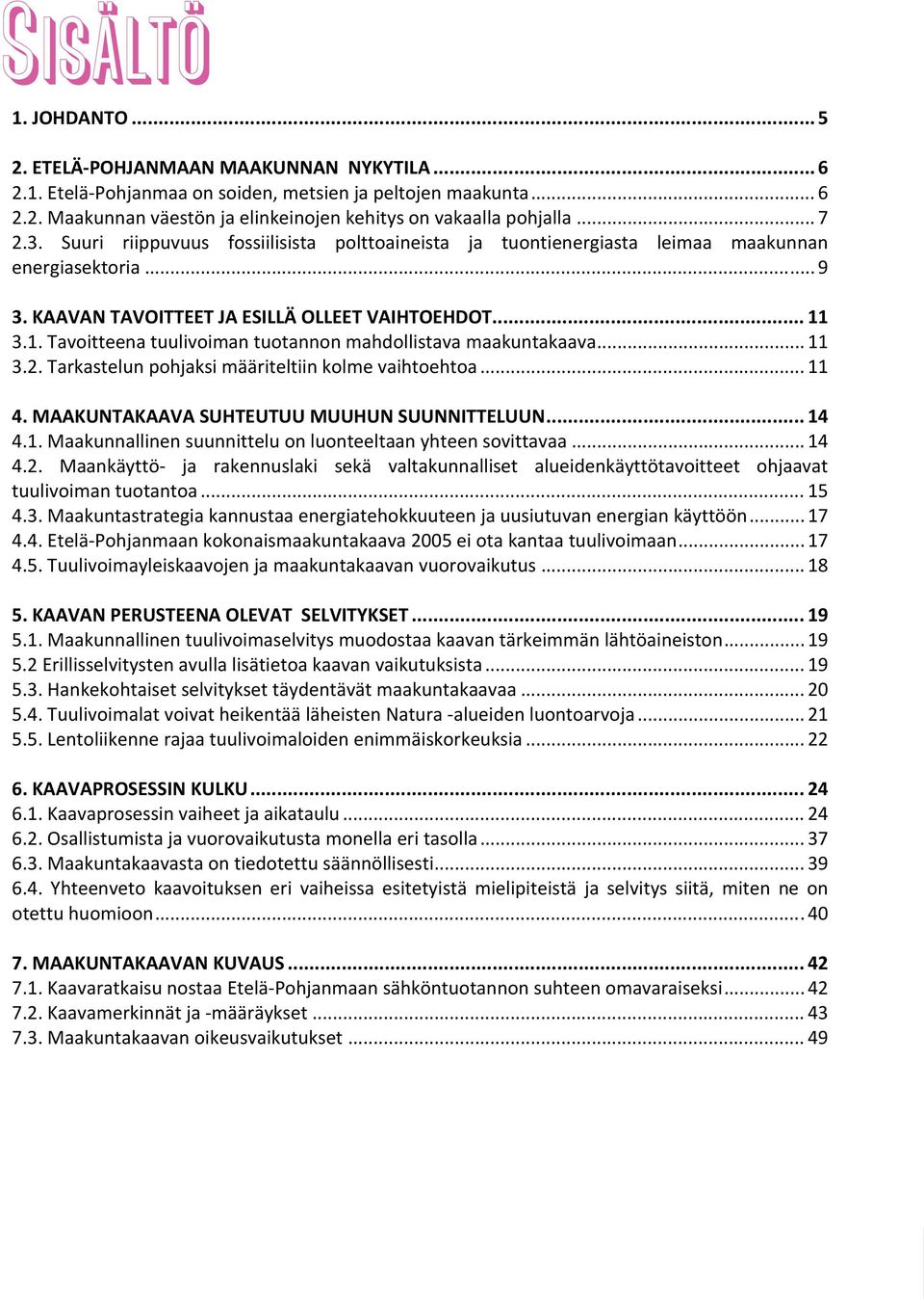 3.1. Tavoitteena tuulivoiman tuotannon mahdollistava maakuntakaava... 11 3.2. Tarkastelun pohjaksi määriteltiin kolme vaihtoehtoa... 11 4. MAAKUNTAKAAVA SUHTEUTUU MUUHUN SUUNNITTELUUN... 14 4.1. Maakunnallinen suunnittelu on luonteeltaan yhteen sovittavaa.