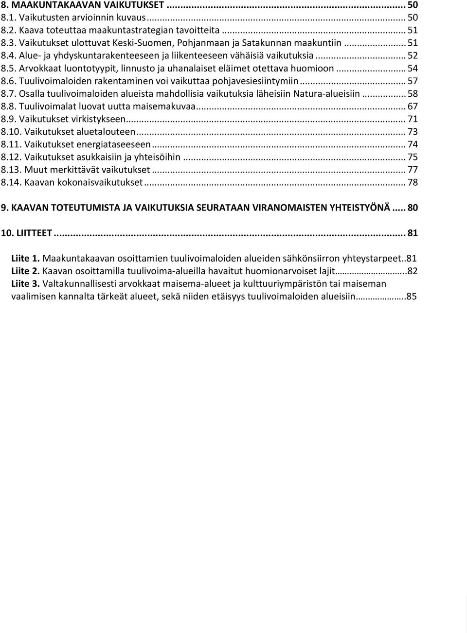 .. 54 8.6. Tuulivoimaloiden rakentaminen voi vaikuttaa pohjavesiesiintymiin... 57 8.7. Osalla tuulivoimaloiden alueista mahdollisia vaikutuksia läheisiin Natura alueisiin... 58 8.8. Tuulivoimalat luovat uutta maisemakuvaa.