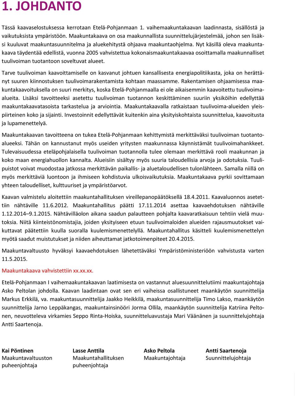 Nyt käsillä oleva maakuntakaava täydentää edellistä, vuonna 2005 vahvistettua kokonaismaakuntakaavaa osoittamalla maakunnalliset tuulivoiman tuotantoon soveltuvat alueet.