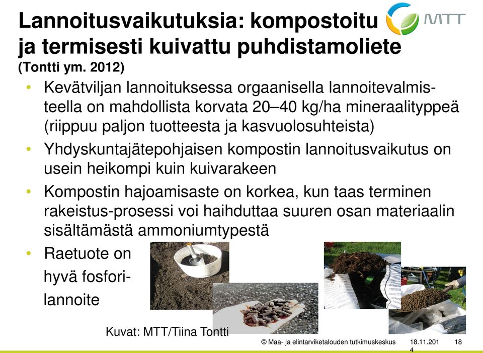 kasvuolosuhteista) Yhdyskuntajätepohjaisen kompostin lannoitusvaikutus on usein heikompi kuin kuivarakeen Kompostin hajoamisaste on korkea, kun