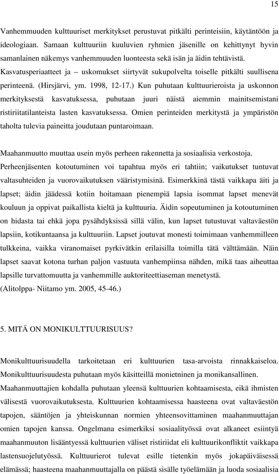 Kasvatusperiaatteet ja uskomukset siirtyvät sukupolvelta toiselle pitkälti suullisena perinteenä. (Hirsjärvi, ym. 1998, 12-17.