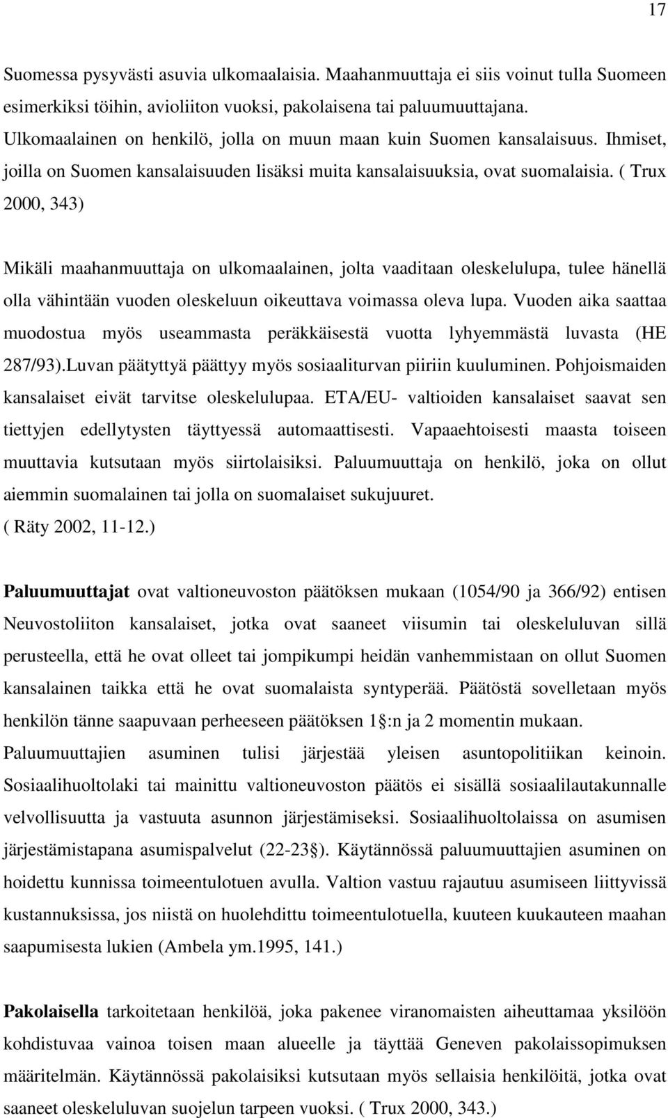 ( Trux 2000, 343) Mikäli maahanmuuttaja on ulkomaalainen, jolta vaaditaan oleskelulupa, tulee hänellä olla vähintään vuoden oleskeluun oikeuttava voimassa oleva lupa.