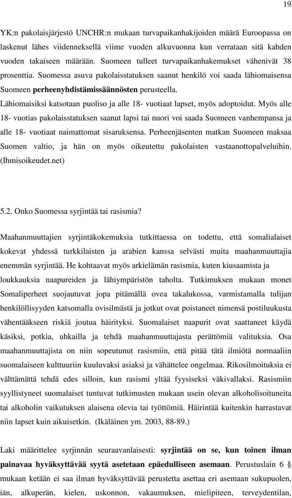 Lähiomaisiksi katsotaan puoliso ja alle 18- vuotiaat lapset, myös adoptoidut.