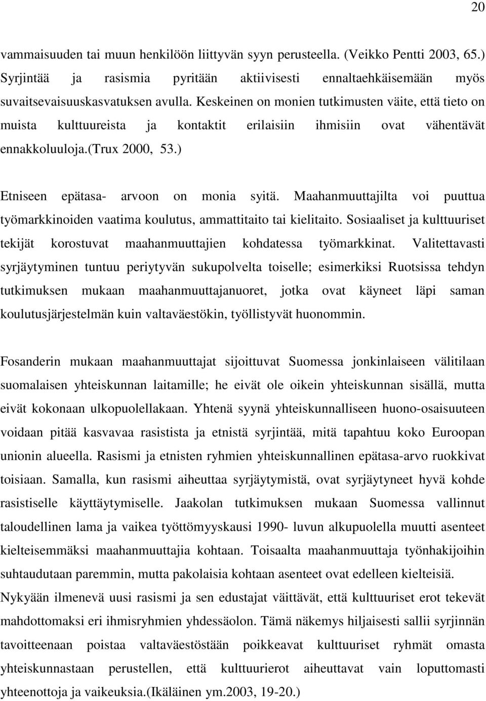 Maahanmuuttajilta voi puuttua työmarkkinoiden vaatima koulutus, ammattitaito tai kielitaito. Sosiaaliset ja kulttuuriset tekijät korostuvat maahanmuuttajien kohdatessa työmarkkinat.