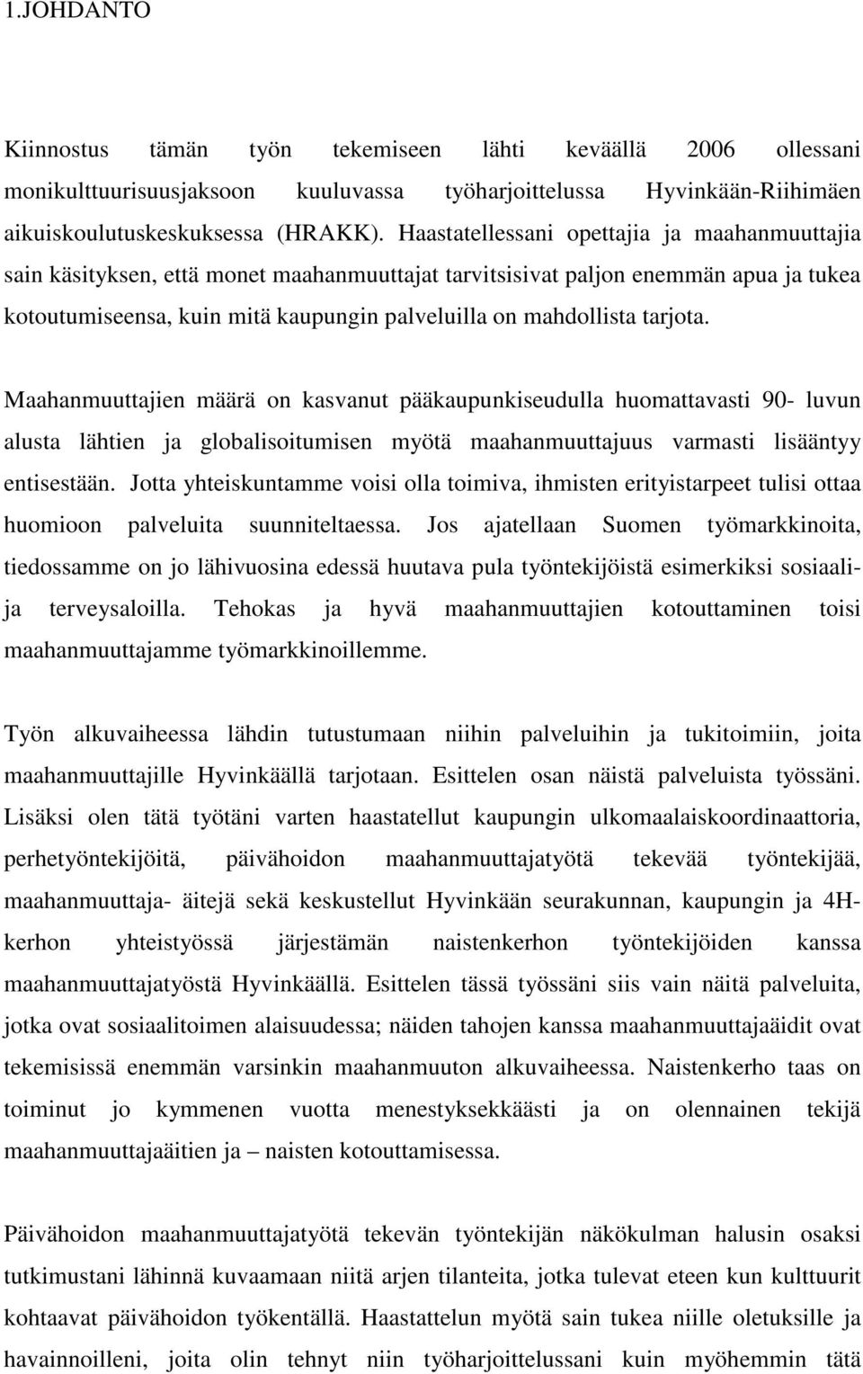 tarjota. Maahanmuuttajien määrä on kasvanut pääkaupunkiseudulla huomattavasti 90- luvun alusta lähtien ja globalisoitumisen myötä maahanmuuttajuus varmasti lisääntyy entisestään.