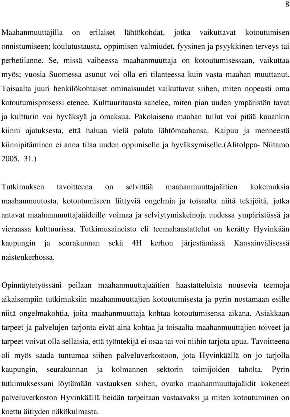 Toisaalta juuri henkilökohtaiset ominaisuudet vaikuttavat siihen, miten nopeasti oma kotoutumisprosessi etenee.