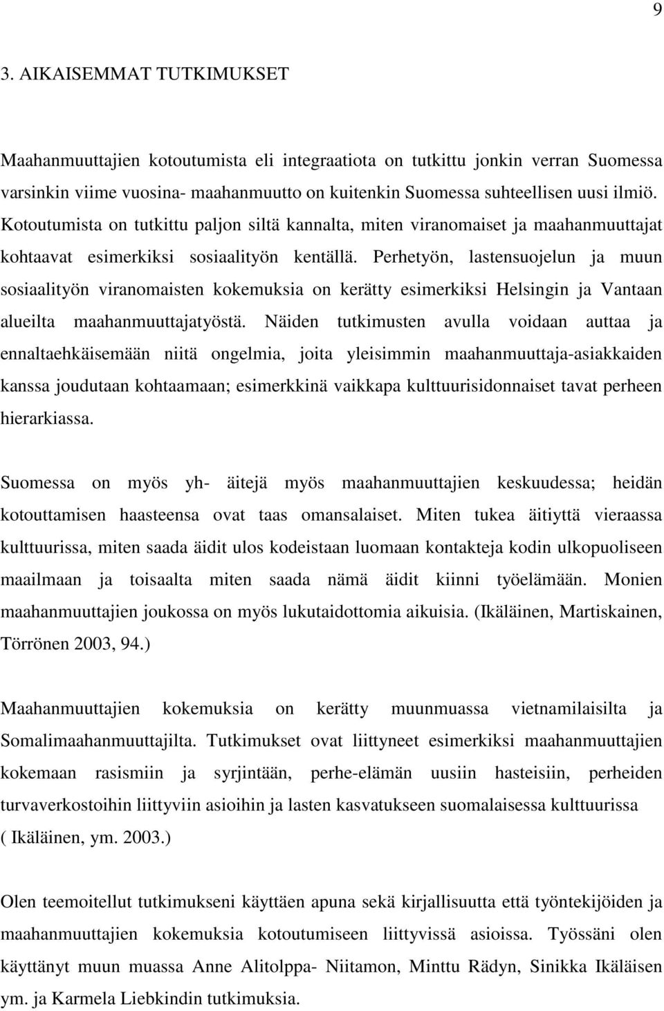 Perhetyön, lastensuojelun ja muun sosiaalityön viranomaisten kokemuksia on kerätty esimerkiksi Helsingin ja Vantaan alueilta maahanmuuttajatyöstä.