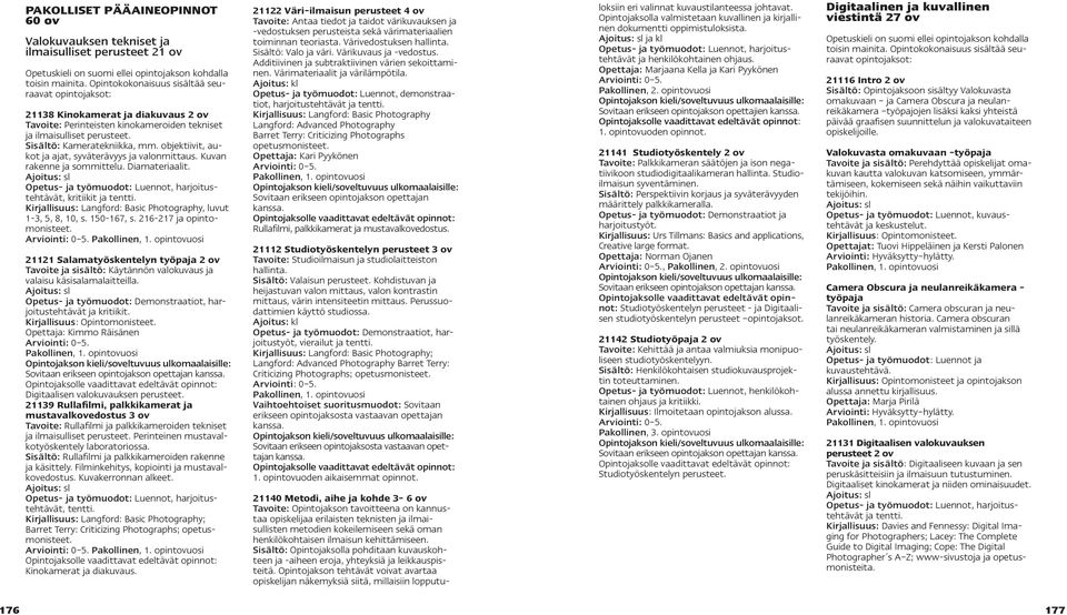 objektiivit, aukot ja ajat, syväterävyys ja valonmittaus. Kuvan rakenne ja sommittelu. Diamateriaalit. Ajoitus: sl Opetus- ja työmuodot: Luennot, harjoitustehtävät, kritiikit ja tentti.