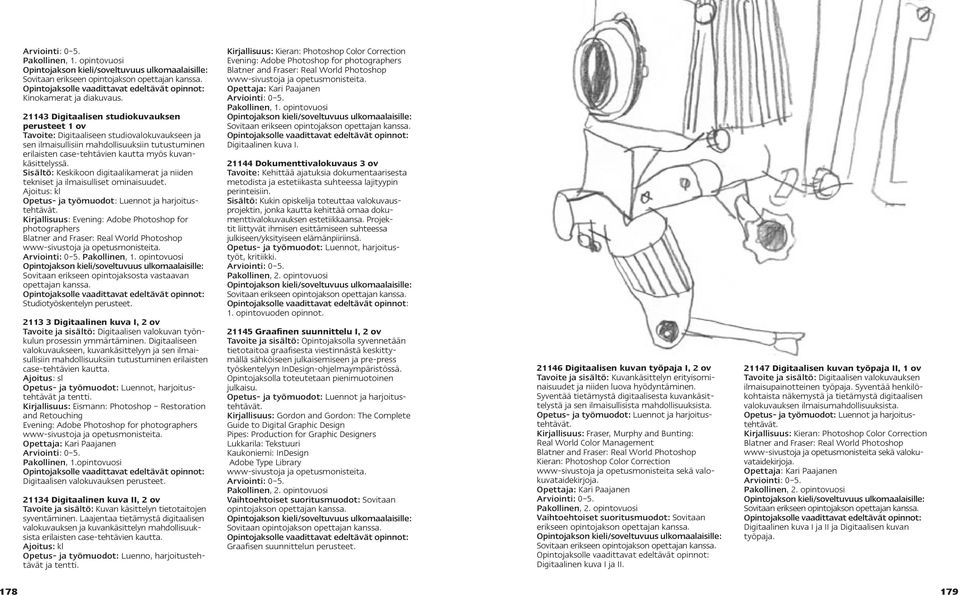 kuvankäsittelyssä. Sisältö: Keskikoon digitaalikamerat ja niiden tekniset ja ilmaisulliset ominaisuudet. Ajoitus: kl Opetus- ja työmuodot: Luennot ja harjoitustehtävät.