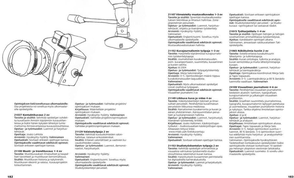 Mustavalkovedostuksen hallinta. Opetuskieli: Sovitaan erikseen opintojakson opettajan kanssa. Studiotyöskentelyn perusteet - ja Studiokuvaus -opintojaksot tai vastaavat tiedot.