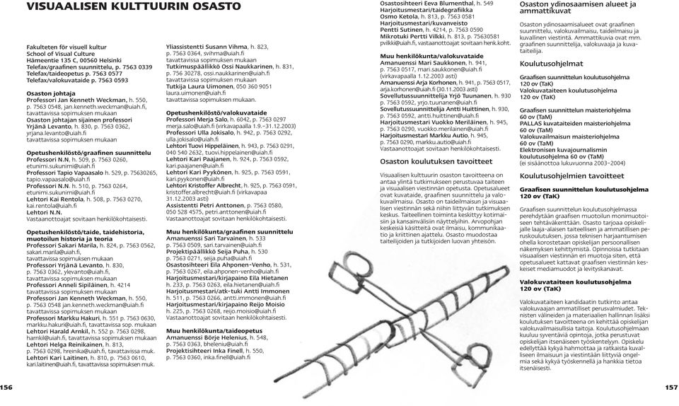 fi, tavattavissa sopimuksen mukaan Osaston johtajan sijainen professori Yrjänä Levanto, h. 830, p. 7563 0362, yrjana.levanto@uiah.