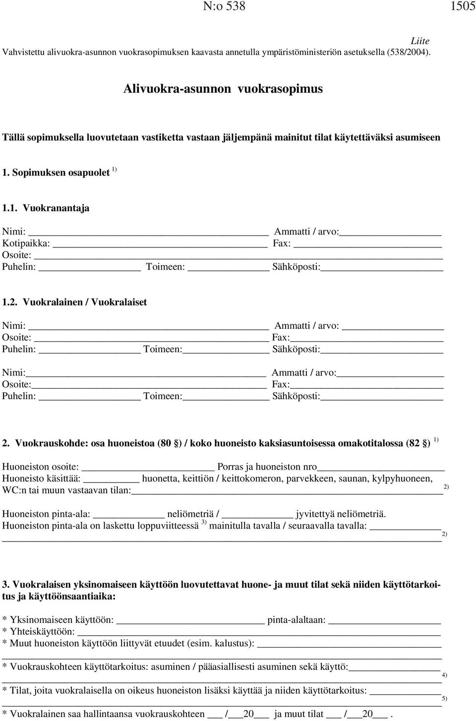 Sopimuksen osapuolet 1) 1.1. Vuokranantaja Nimi: Ammatti / arvo: Kotipaikka: Fax: Osoite: Puhelin: Toimeen: Sähköposti: 1.2.