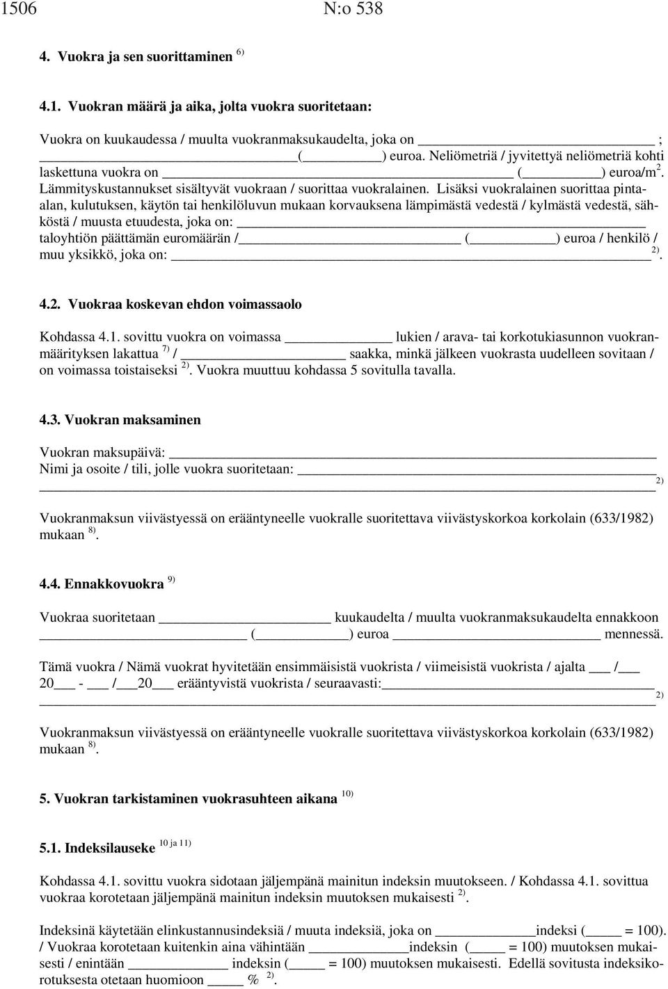 Lisäksi vuokralainen suorittaa pintaalan, kulutuksen, käytön tai henkilöluvun mukaan korvauksena lämpimästä vedestä / kylmästä vedestä, sähköstä / muusta etuudesta, joka on: taloyhtiön päättämän