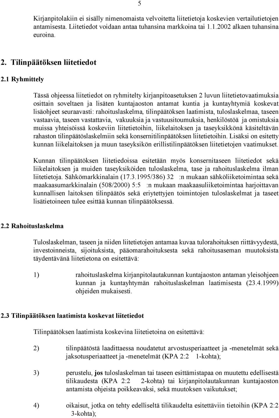 1 Ryhmittely Tässä ohjeessa liitetiedot on ryhmitelty kirjanpitoasetuksen 2 luvun liitetietovaatimuksia osittain soveltaen ja lisäten kuntajaoston antamat kuntia ja kuntayhtymiä koskevat lisäohjeet