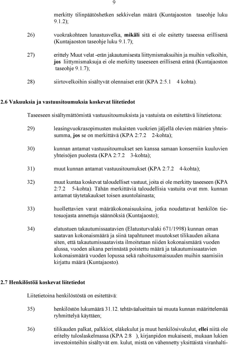 7); 27) erittely Muut velat -erän jakautumisesta liittymismaksuihin ja muihin velkoihin, jos liittymismaksuja ei ole merkitty taseeseen erillisenä eränä (Kuntajaoston taseohje 9.1.