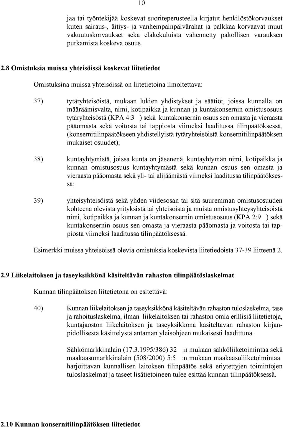 8 Omistuksia muissa yhteisöissä koskevat liitetiedot Omistuksina muissa yhteisöissä on liitetietoina ilmoitettava: 37) tytäryhteisöistä, mukaan lukien yhdistykset ja säätiöt, joissa kunnalla on