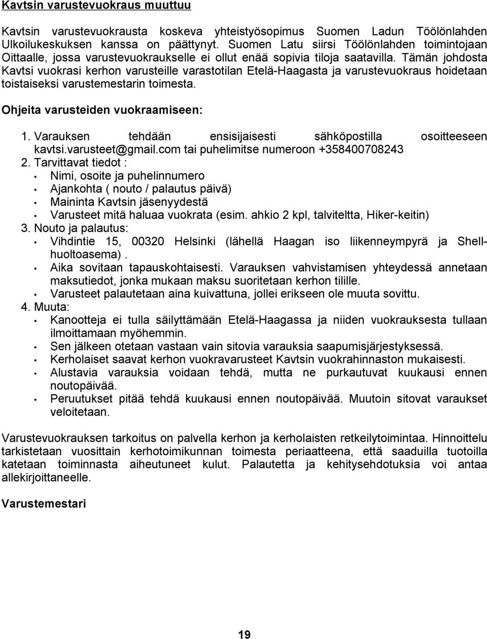 Tämän johdosta Kavtsi vuokrasi kerhon varusteille varastotilan Etelä-Haagasta ja varustevuokraus hoidetaan toistaiseksi varustemestarin toimesta. Ohjeita varusteiden vuokraamiseen: 1.