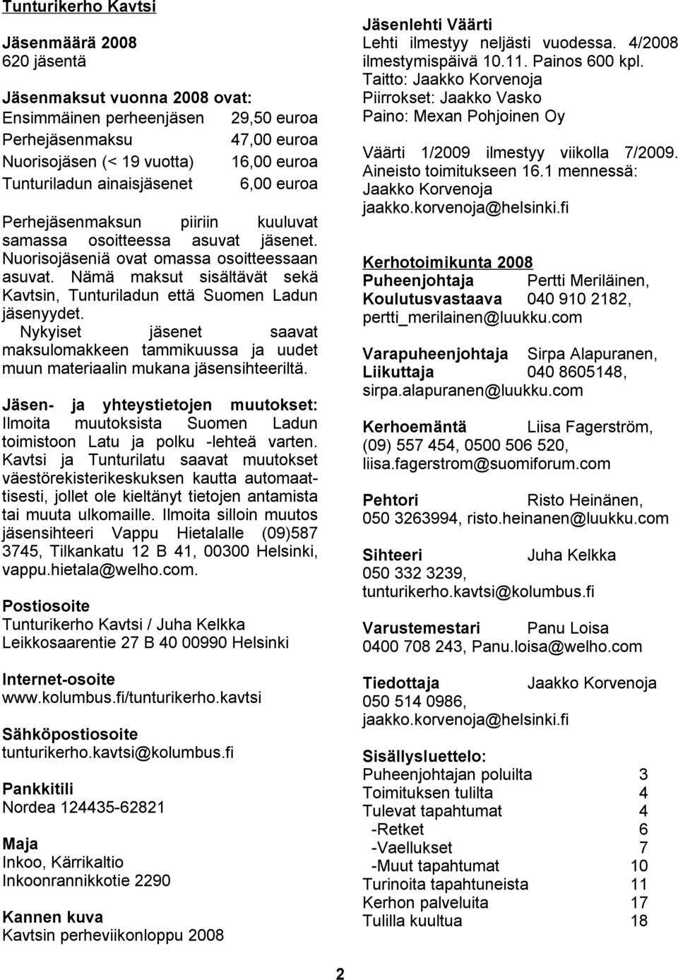 Nuorisojäsen (< 19 vuotta) 16,00 euroa Tunturiladun ainaisjäsenet 6,00 euroa Väärti 1/2009 ilmestyy viikolla 7/2009. Aineisto toimitukseen 16.1 mennessä: Jaakko Korvenoja jaakko.korvenoja@helsinki.