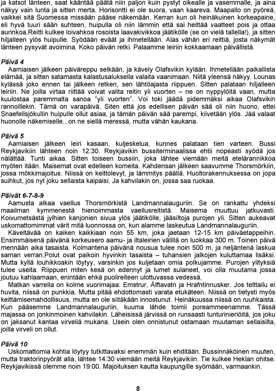 Kerran kun oli heinäkuinen korkeapaine, eli hyvä tuuri sään suhteen, huipulla oli niin lämmin että sai heittää vaatteet pois ja ottaa aurinkoa.