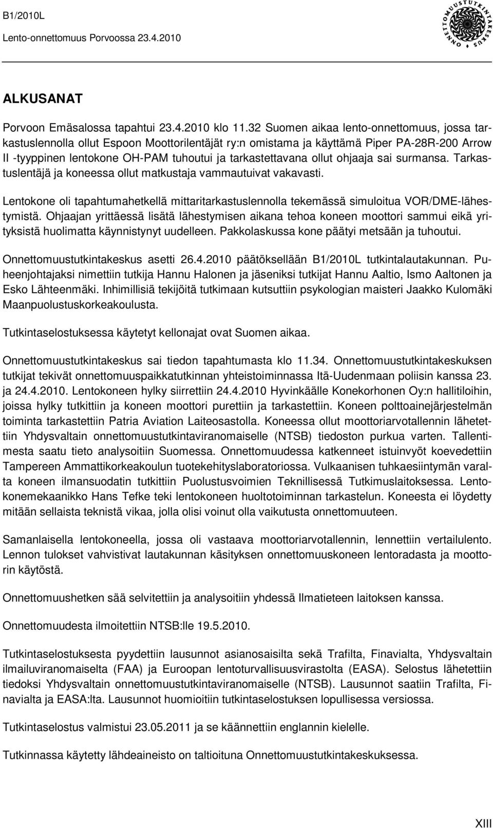 ollut ohjaaja sai surmansa. Tarkastuslentäjä ja koneessa ollut matkustaja vammautuivat vakavasti. Lentokone oli tapahtumahetkellä mittaritarkastuslennolla tekemässä simuloitua VOR/DME-lähestymistä.