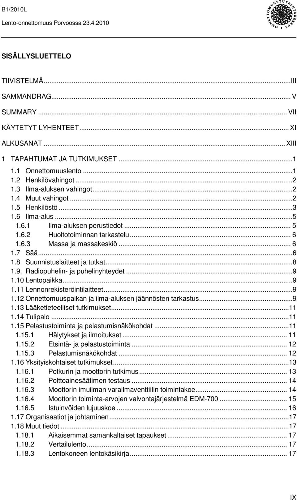 ..6 1.8 Suunnistuslaitteet ja tutkat...8 1.9. Radiopuhelin- ja puhelinyhteydet...9 1.10 Lentopaikka...9 1.11 Lennonrekisteröintilaitteet...9 1.12 Onnettomuuspaikan ja ilma-aluksen jäännösten tarkastus.