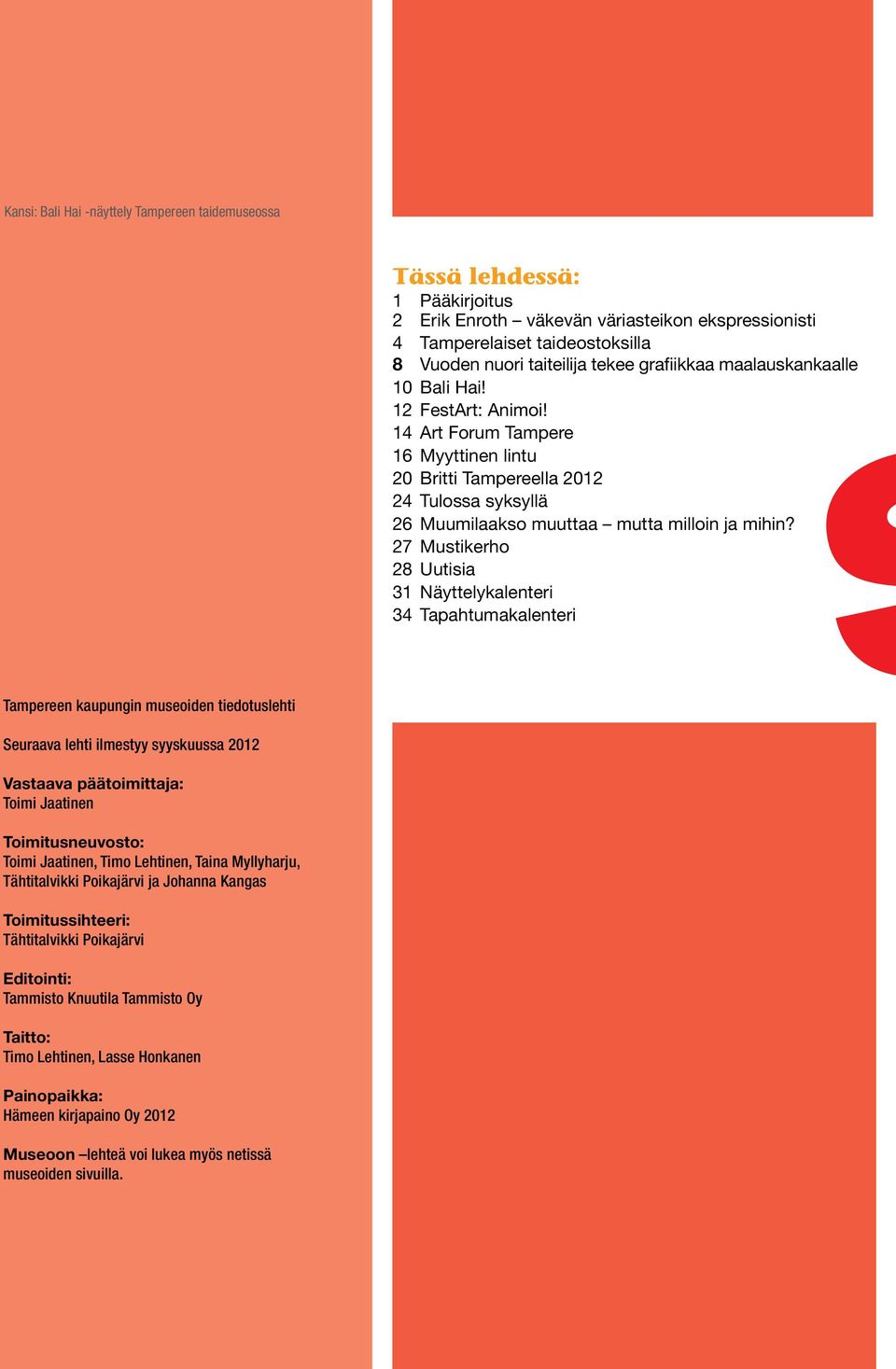 14 Art Forum Tampere 16 Myyttinen lintu 20 Britti Tampereella 2012 24 Tulossa syksyllä 26 Muumilaakso muuttaa mutta milloin ja mihin?