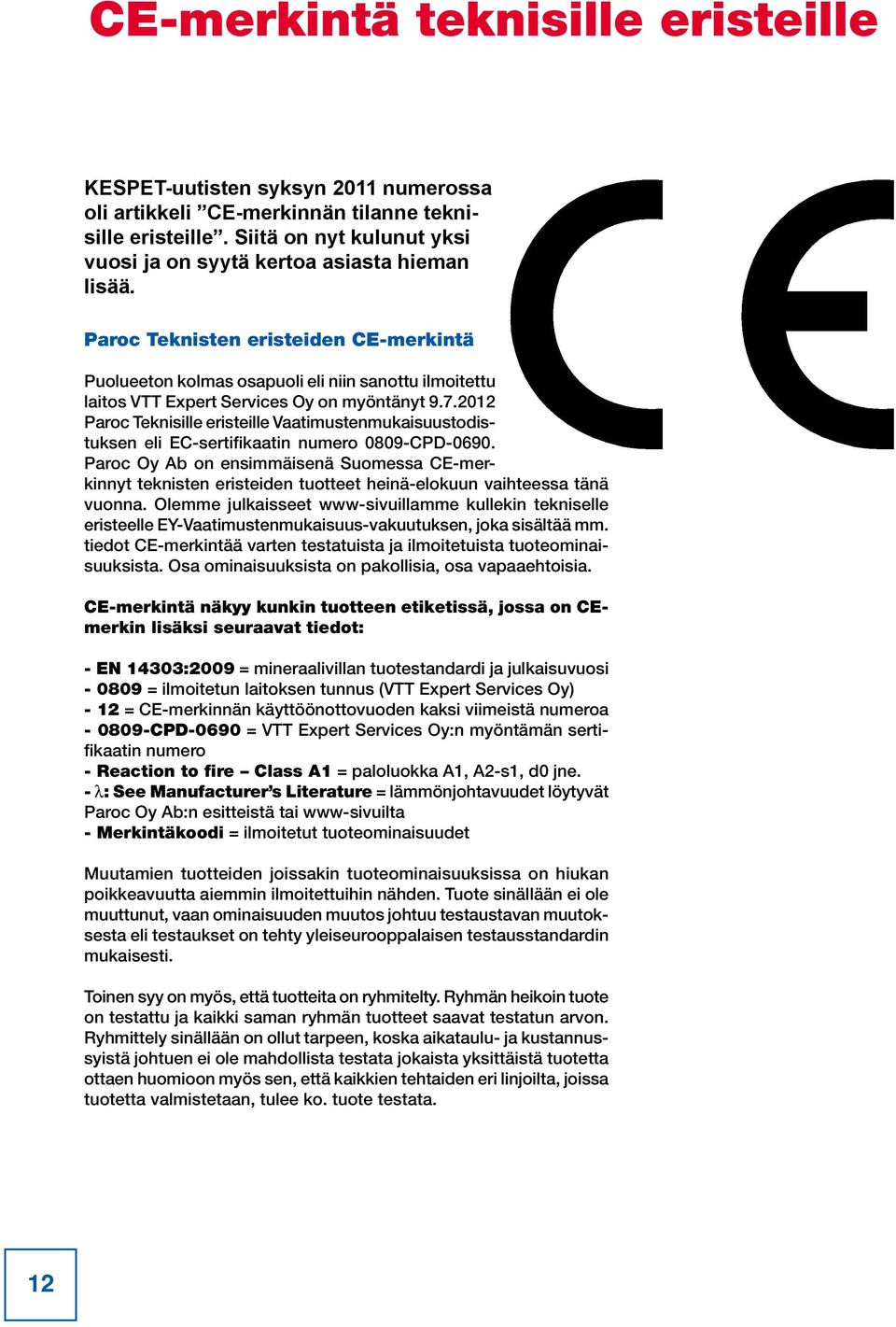 Paroc Teknisten eristeiden CE-merkintä Puolueeton kolmas osapuoli eli niin sanottu ilmoitettu laitos VTT Expert Services Oy on myöntänyt 9.7.