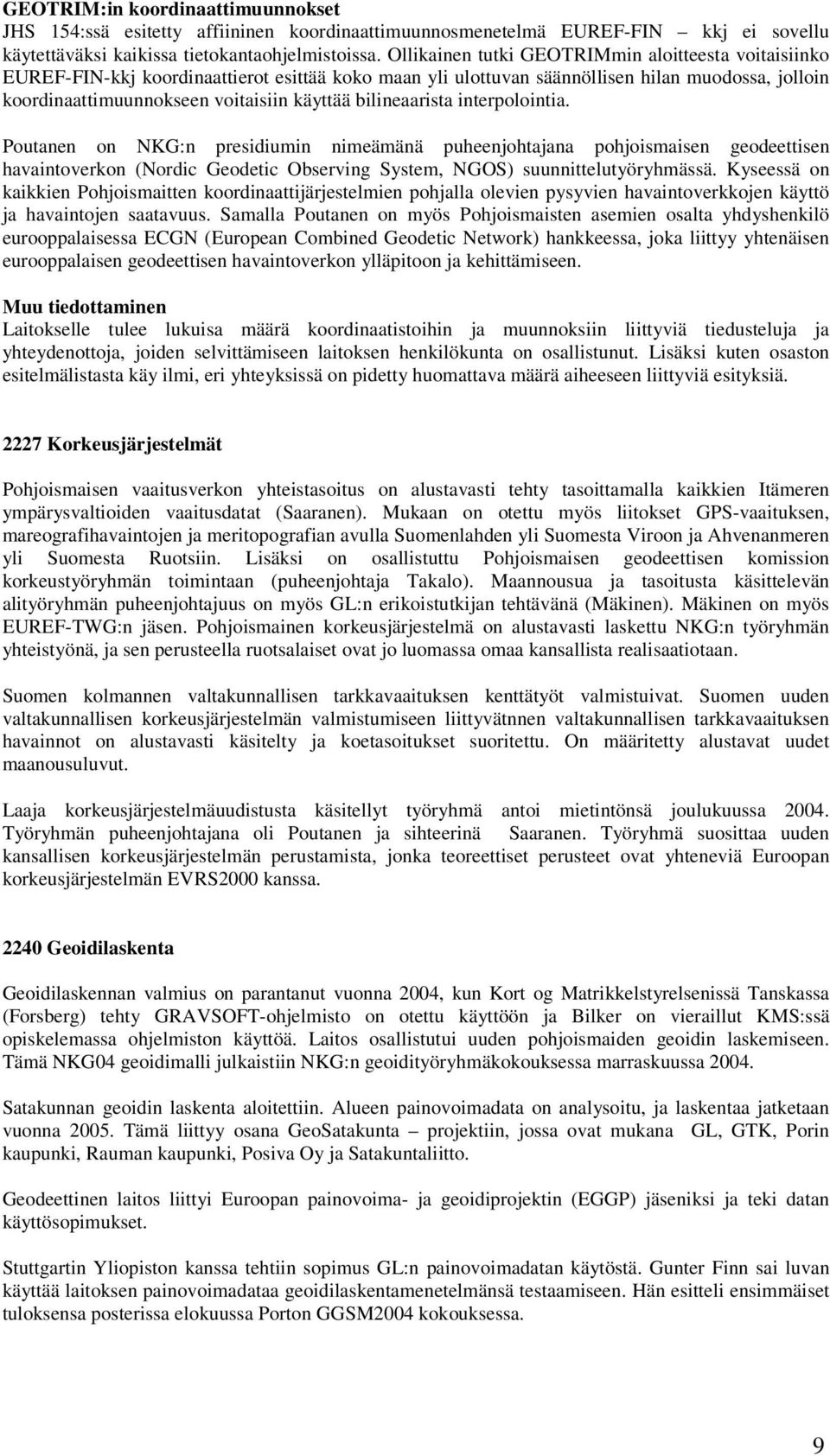 bilineaarista interpolointia. Poutanen on NKG:n presidiumin nimeämänä puheenjohtajana pohjoismaisen geodeettisen havaintoverkon (Nordic Geodetic Observing System, NGOS) suunnittelutyöryhmässä.